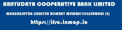ABHYUDAYA COOPERATIVE BANK LIMITED  MAHARASHTRA GREATER BOMBAY MUMBAI JOGESHWARI (E)  ifsc code